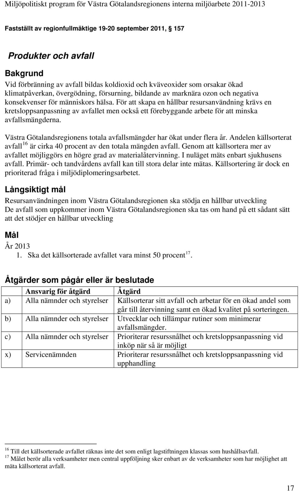 Västra Götalandsregionens totala avfallsmängder har ökat under flera år. Andelen källsorterat avfall 16 är cirka 40 procent av den totala mängden avfall.