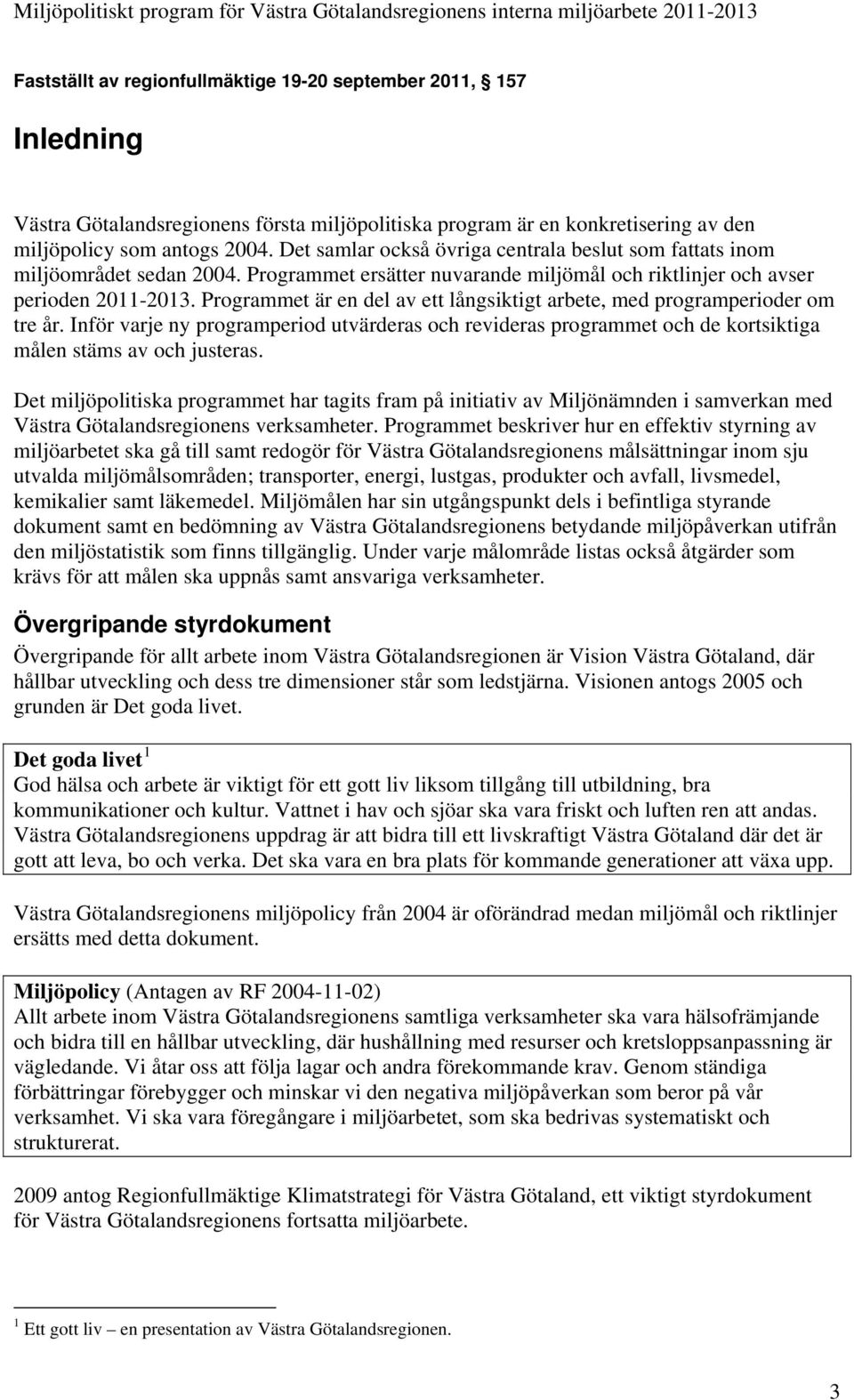 Programmet är en del av ett långsiktigt arbete, med programperioder om tre år. Inför varje ny programperiod utvärderas och revideras programmet och de kortsiktiga målen stäms av och justeras.