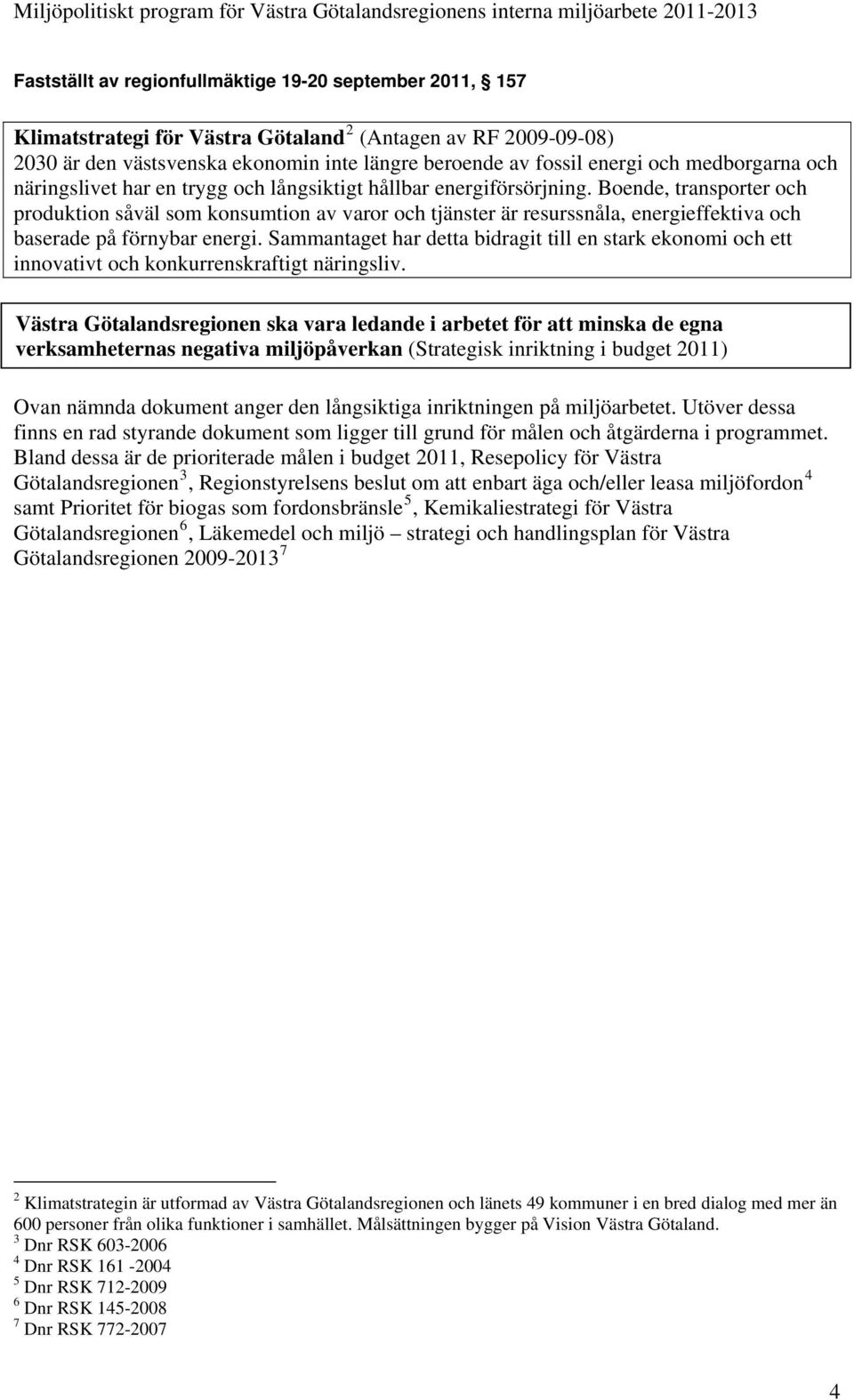 Sammantaget har detta bidragit till en stark ekonomi och ett innovativt och konkurrenskraftigt näringsliv.