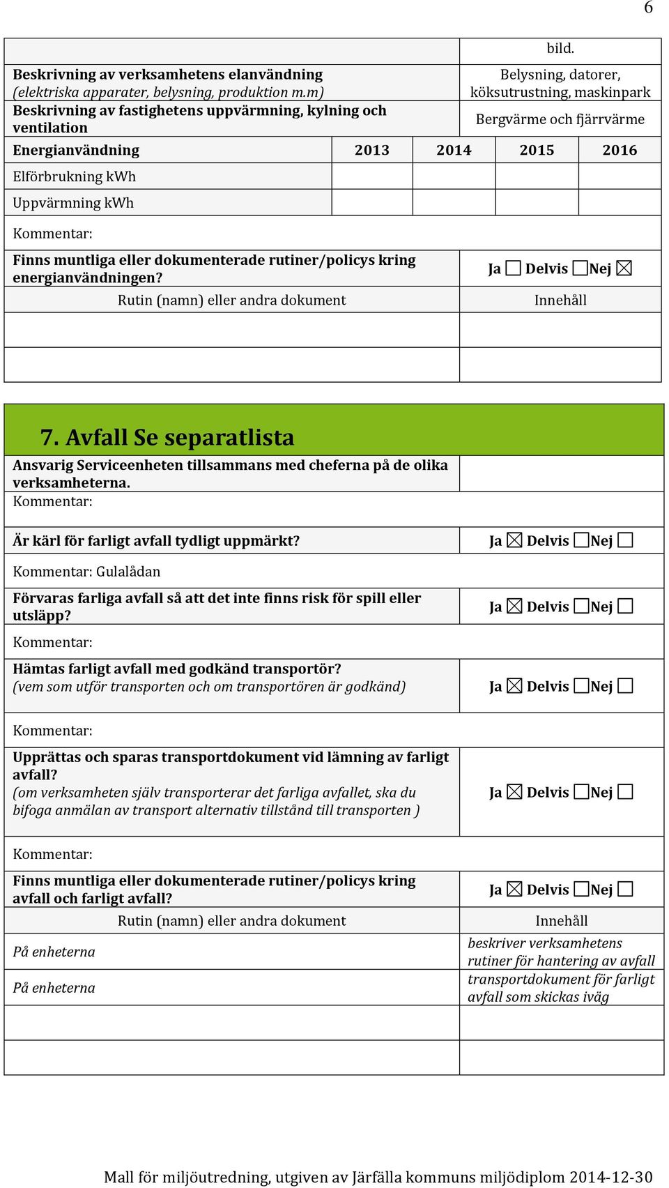 kring energianvändningen? Rutin (namn) eller andra dokument Innehåll 7. Avfall Se separatlista Ansvarig Serviceenheten tillsammans med cheferna på de olika verksamheterna.