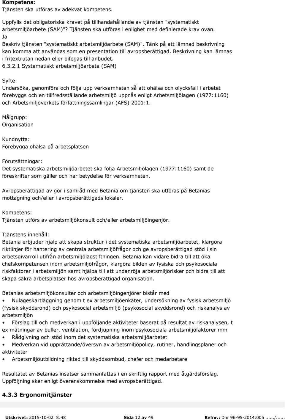 Tänk på att lämnad beskrivning kan komma att användas som en presentation till avropsberättigad. Beskrivning kan lämnas i fritextrutan nedan eller bifogas till anbudet. 6.3.2.