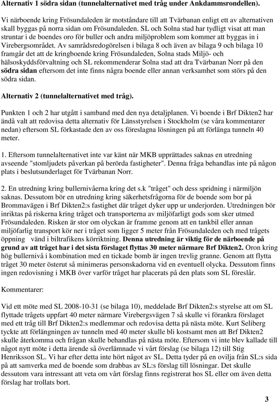 SL och Solna stad har tydligt visat att man struntar i de boendes oro för buller och andra miljöproblem som kommer att byggas in i Virebergsområdet.