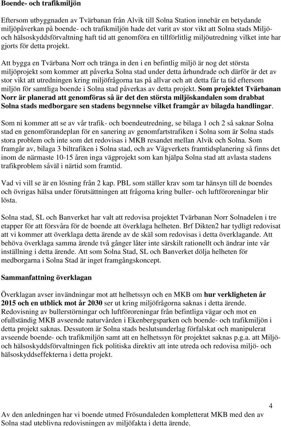 Att bygga en Tvärbana Norr och tränga in den i en befintlig miljö är nog det största miljöprojekt som kommer att påverka Solna stad under detta århundrade och därför är det av stor vikt att