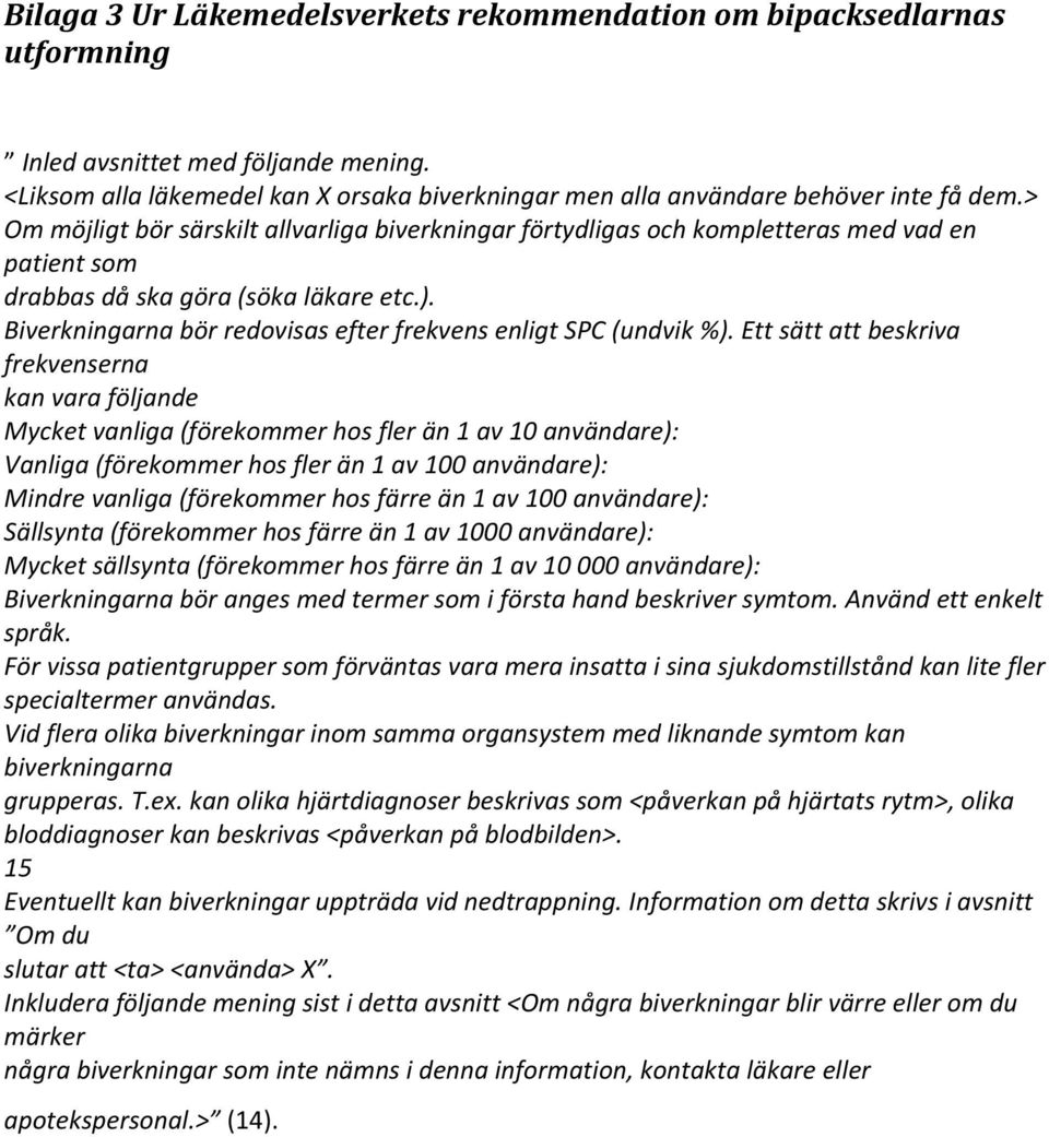 Biverkningarna bör redovisas efter frekvens enligt SPC (undvik %).