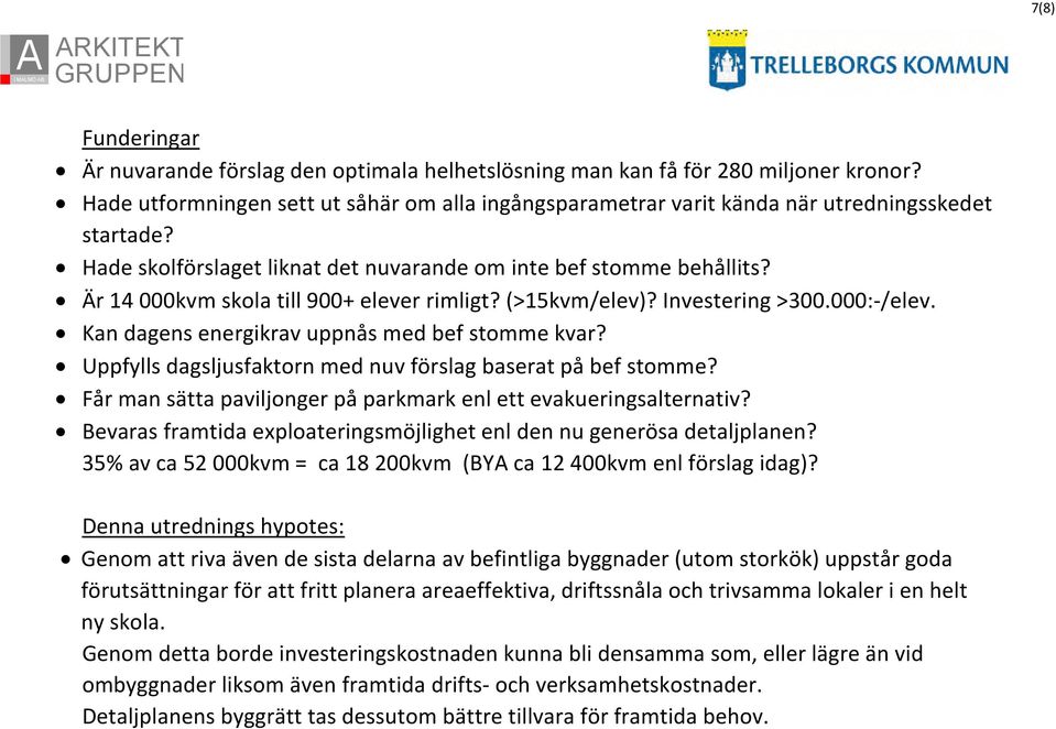 Är 14 000kvm skola till 900+ elever rimligt? (>15kvm/elev)? Investering >300.000:-/elev. Kan dagens energikrav uppnås med bef stomme kvar?