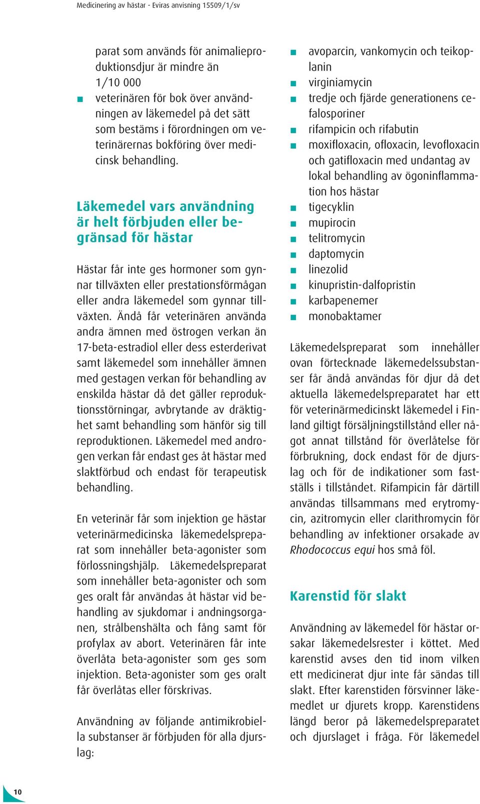 Läkemedel vars användning är helt förbjuden eller begränsad för hästar Hästar får inte ges hormoner som gynnar tillväxten eller prestationsförmågan eller andra läkemedel som gynnar tillväxten.