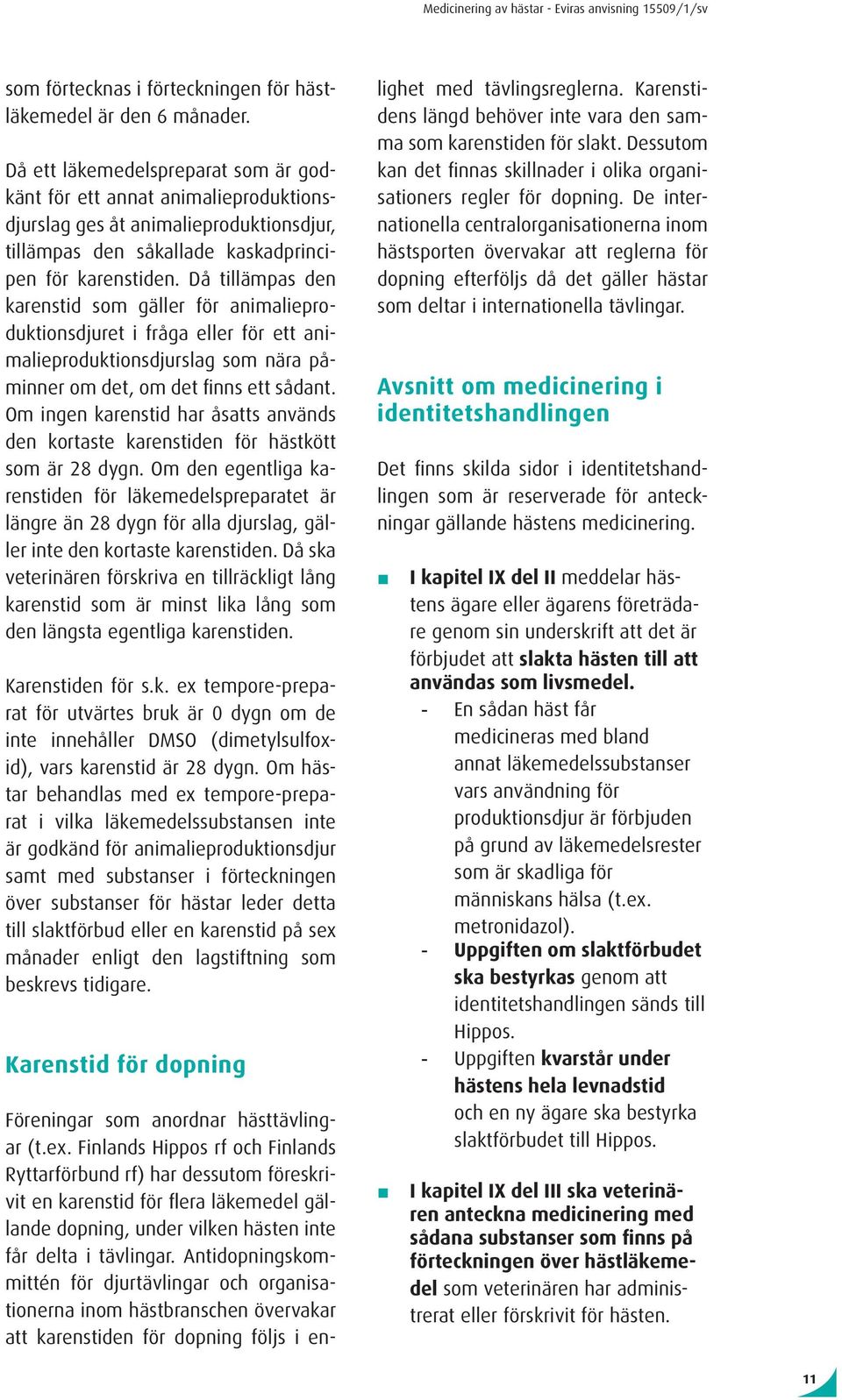 Då tillämpas den karenstid som gäller för animalieproduktionsdjuret i fråga eller för ett animalieproduktionsdjurslag som nära påminner om det, om det finns ett sådant.