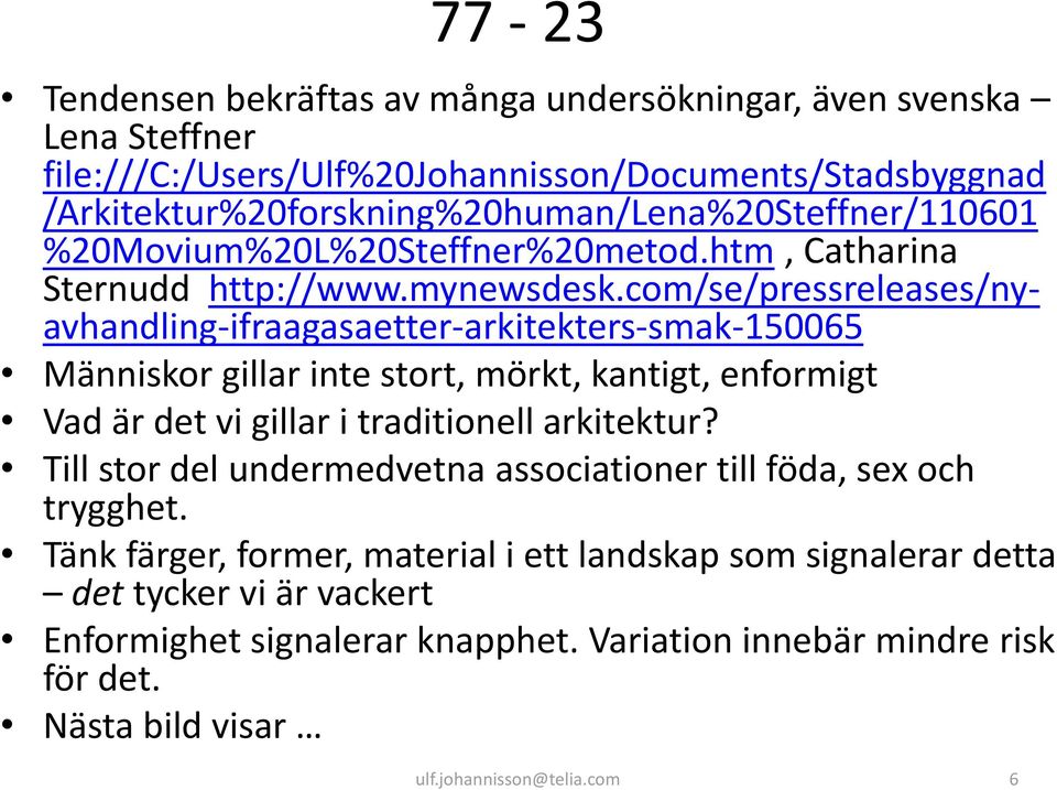 com/se/pressreleases/nyavhandling-ifraagasaetter-arkitekters-smak-150065 Människor gillar inte stort, mörkt, kantigt, enformigt Vad är det vi gillar i traditionell arkitektur?