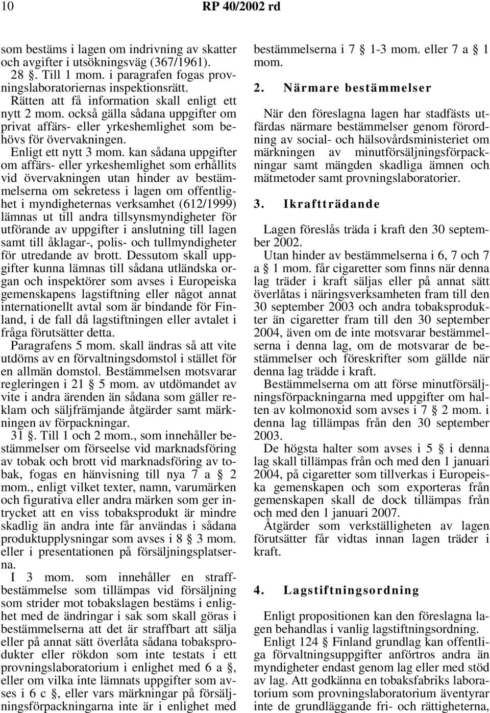 kan sådana uppgifter om affärs- eller yrkeshemlighet som erhållits vid övervakningen utan hinder av bestämmelserna om sekretess i lagen om offentlighet i myndigheternas verksamhet (612/1999) lämnas