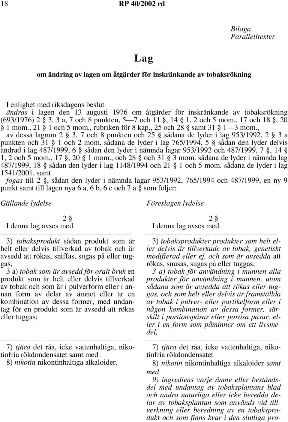 , av dessa lagrum 2 3, 7 och 8 punkten och 25 sådana de lyder i lag 953/1992, 2 3a punkten och 31 1 och 2 mom.