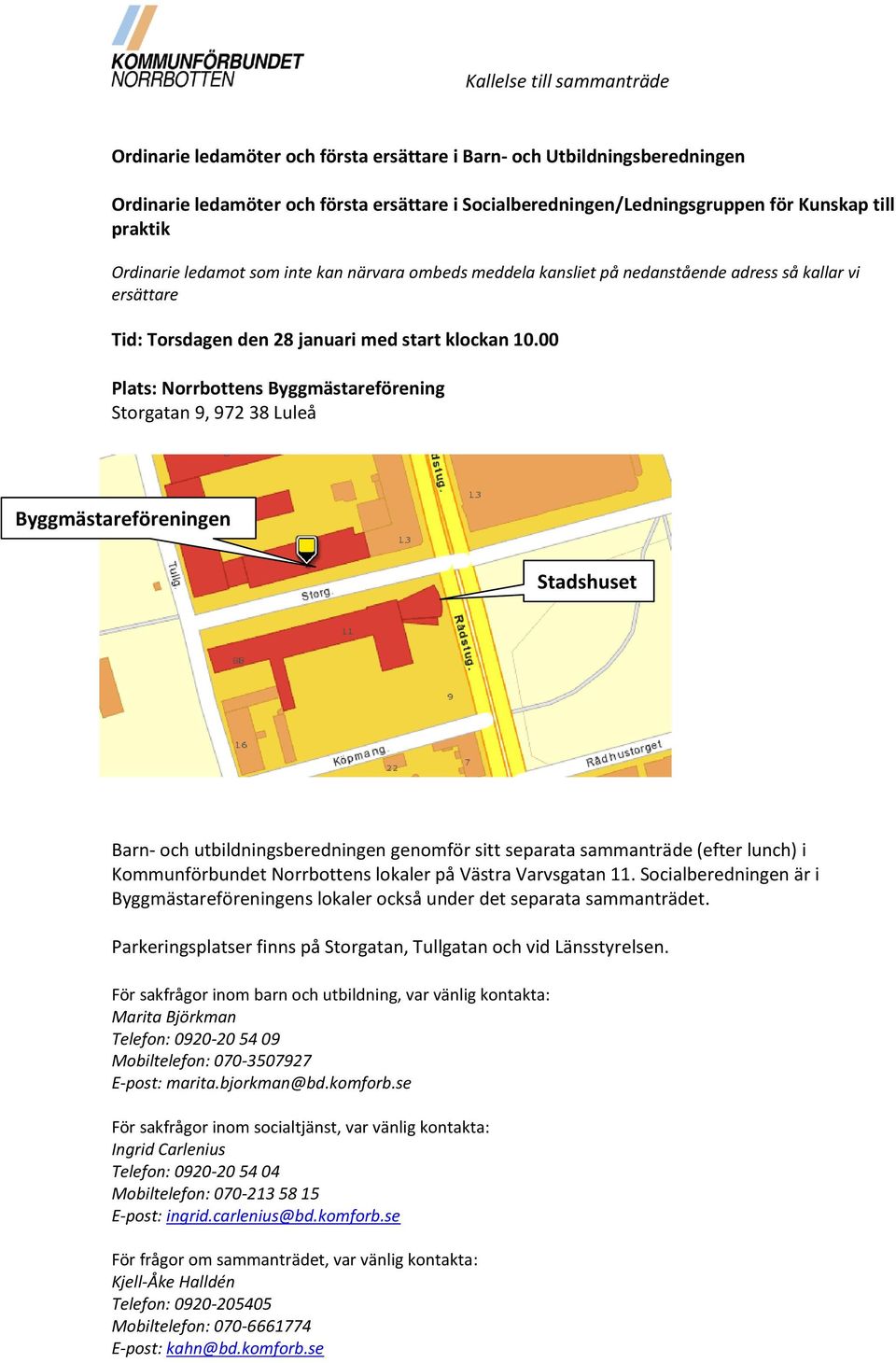 00 Plats: Norrbottens Byggmästareförening Storgatan 9, 972 38 Luleå Byggmästareföreningen Stadshuset Barn- och utbildningsberedningen genomför sitt separata sammanträde (efter lunch) i