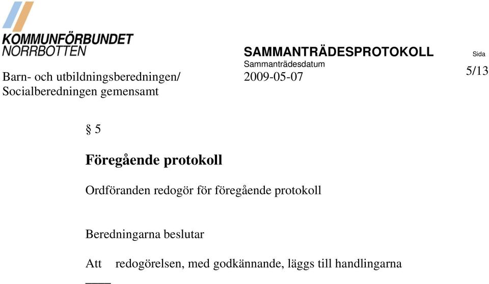 Föregående protokoll Ordföranden redogör för föregående protokoll