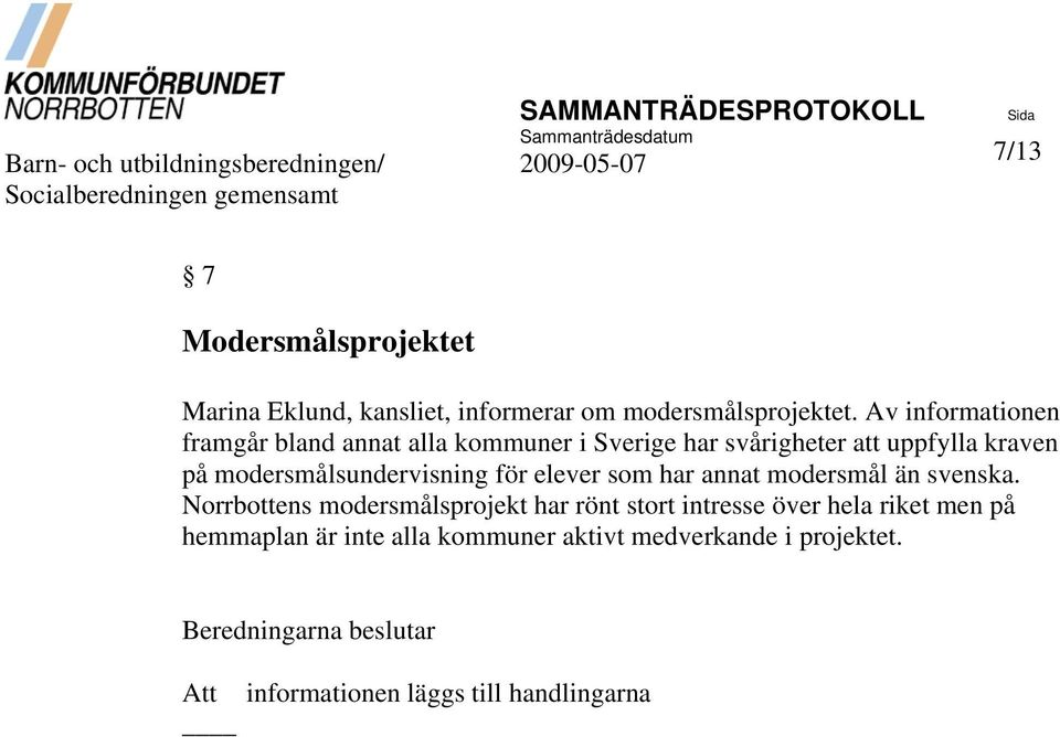 Av informationen framgår bland annat alla kommuner i Sverige har svårigheter att uppfylla kraven på modersmålsundervisning för elever som har