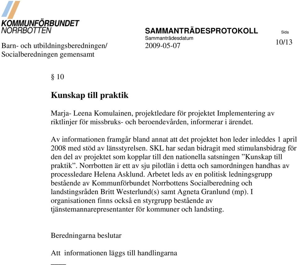 Av informationen framgår bland annat att det projektet hon leder inleddes 1 april 2008 med stöd av länsstyrelsen.