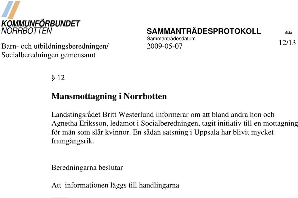 Agnetha Eriksson, ledamot i Socialberedningen, tagit initiativ till en mottagning för män som slår kvinnor.