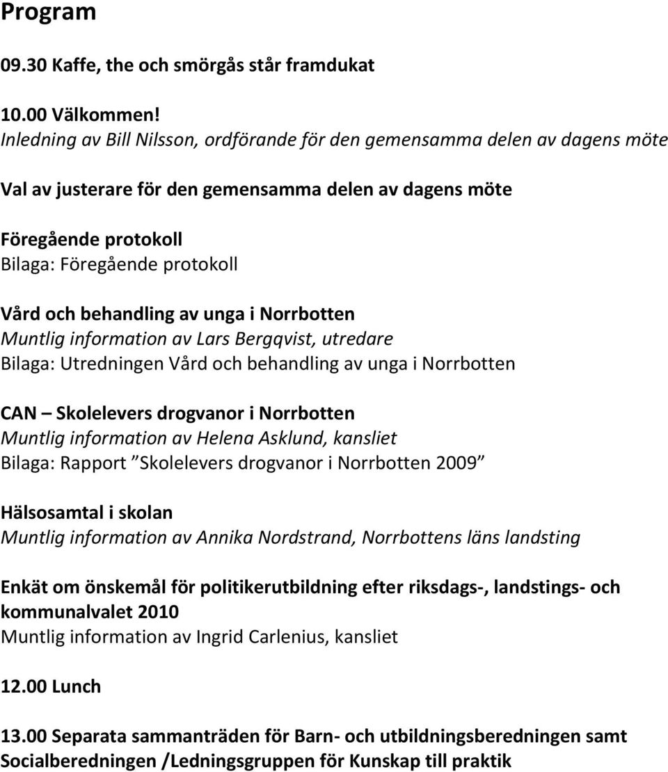 behandling av unga i Norrbotten Muntlig information av Lars Bergqvist, utredare Bilaga: Utredningen Vård och behandling av unga i Norrbotten CAN Skolelevers drogvanor i Norrbotten Muntlig information