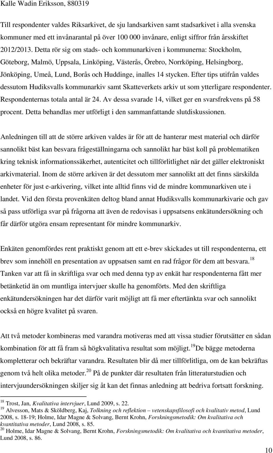 14 stycken. Efter tips utifrån valdes dessutom Hudiksvalls kommunarkiv samt Skatteverkets arkiv ut som ytterligare respondenter. Respondenternas totala antal är 24.