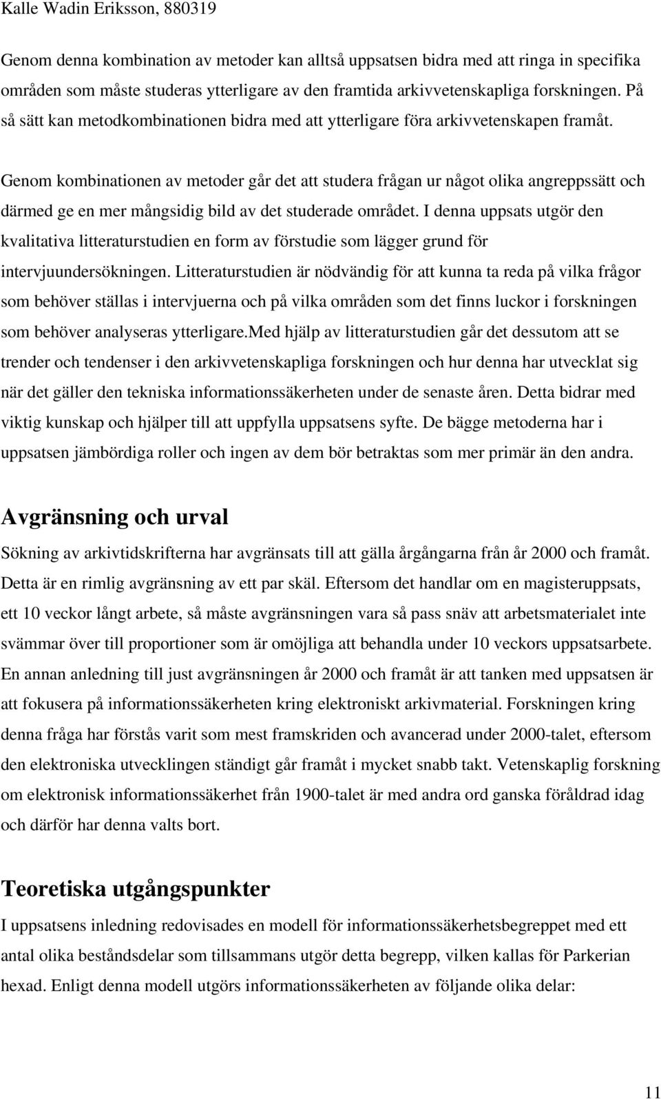 Genom kombinationen av metoder går det att studera frågan ur något olika angreppssätt och därmed ge en mer mångsidig bild av det studerade området.