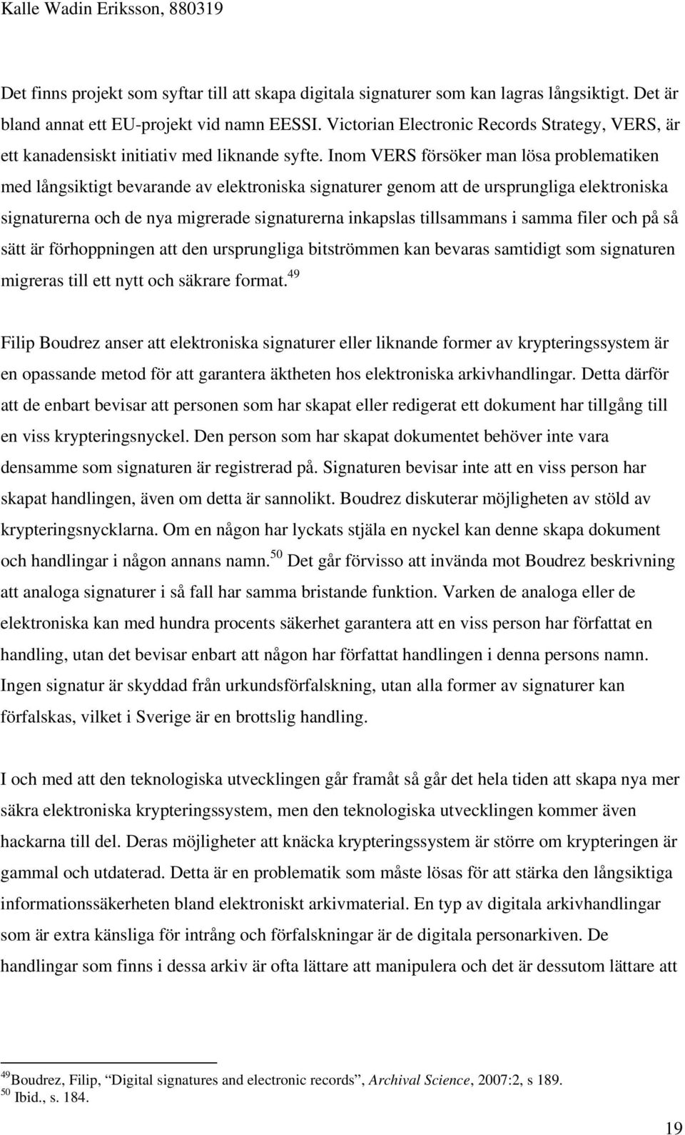 Inom VERS försöker man lösa problematiken med långsiktigt bevarande av elektroniska signaturer genom att de ursprungliga elektroniska signaturerna och de nya migrerade signaturerna inkapslas