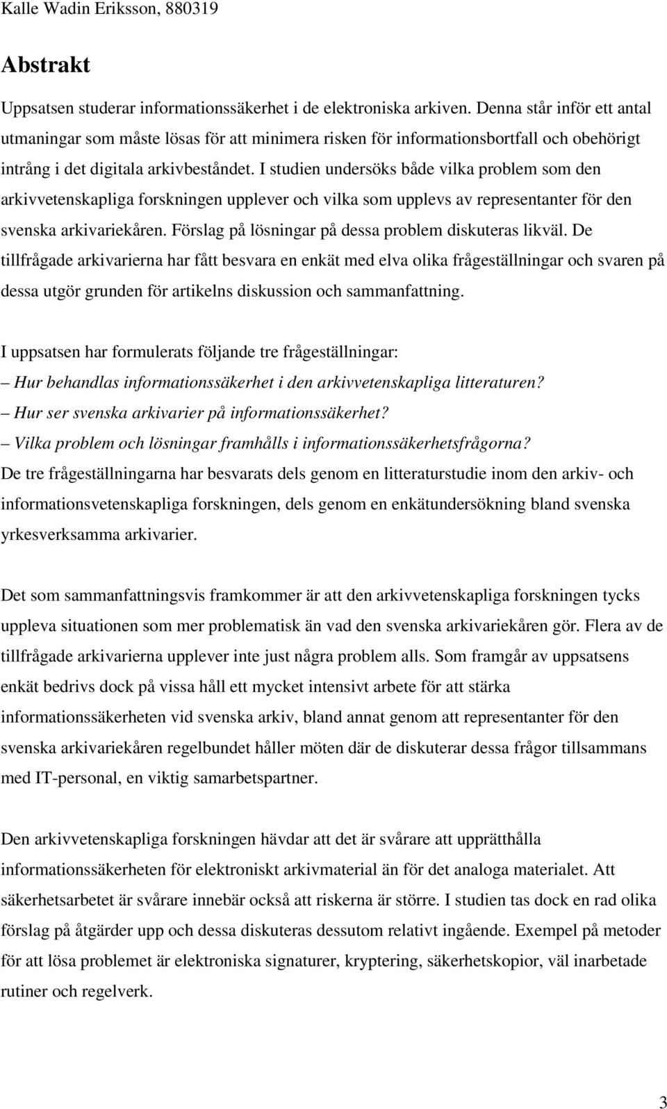 I studien undersöks både vilka problem som den arkivvetenskapliga forskningen upplever och vilka som upplevs av representanter för den svenska arkivariekåren.