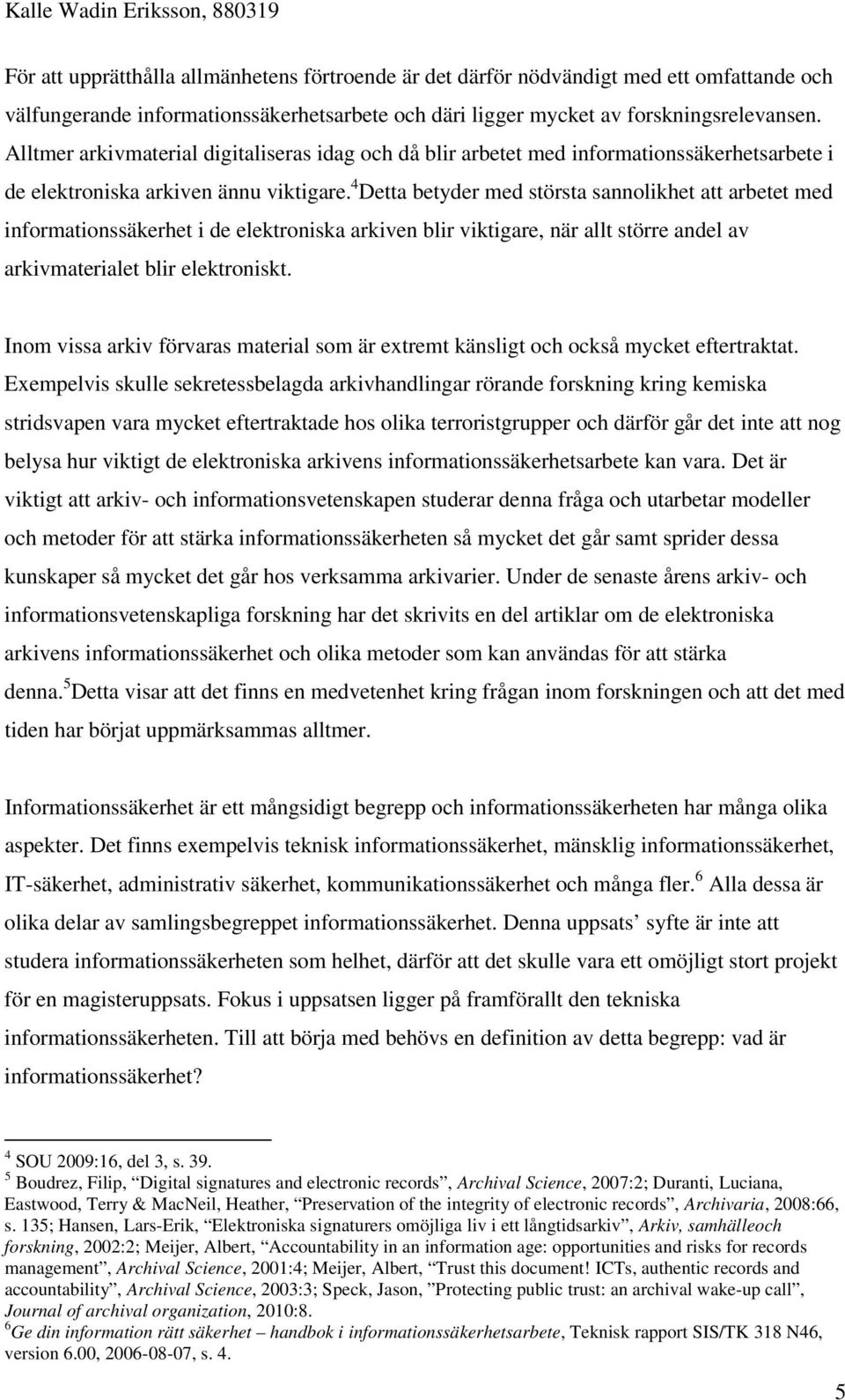 4 Detta betyder med största sannolikhet att arbetet med informationssäkerhet i de elektroniska arkiven blir viktigare, när allt större andel av arkivmaterialet blir elektroniskt.