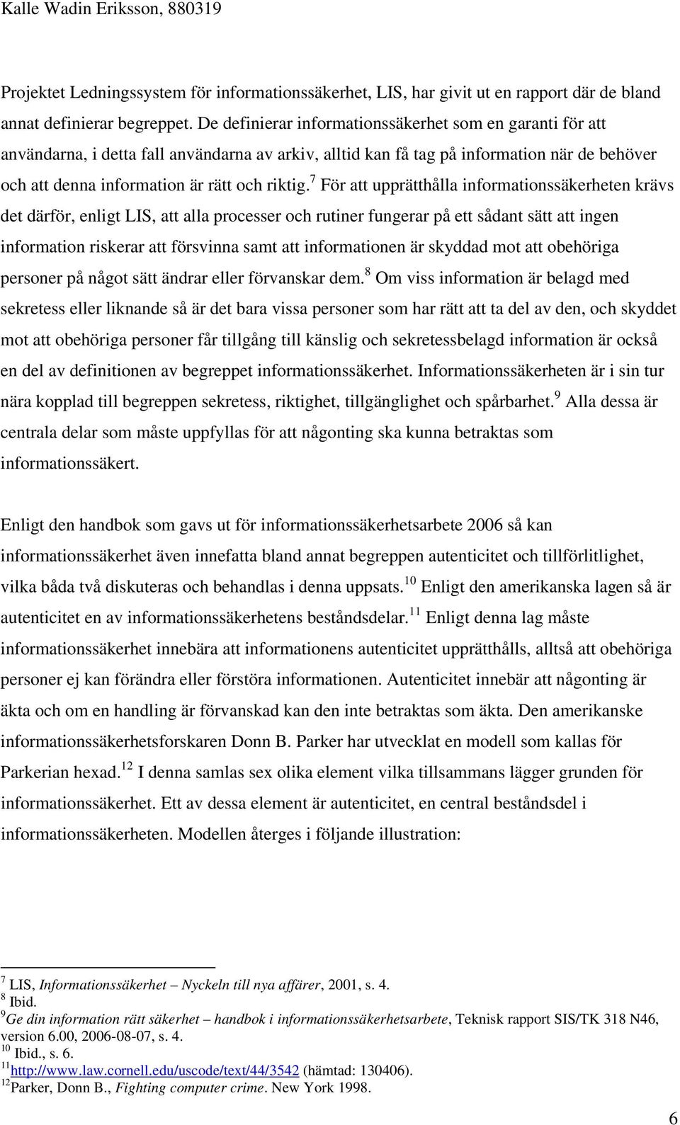 7 För att upprätthålla informationssäkerheten krävs det därför, enligt LIS, att alla processer och rutiner fungerar på ett sådant sätt att ingen information riskerar att försvinna samt att