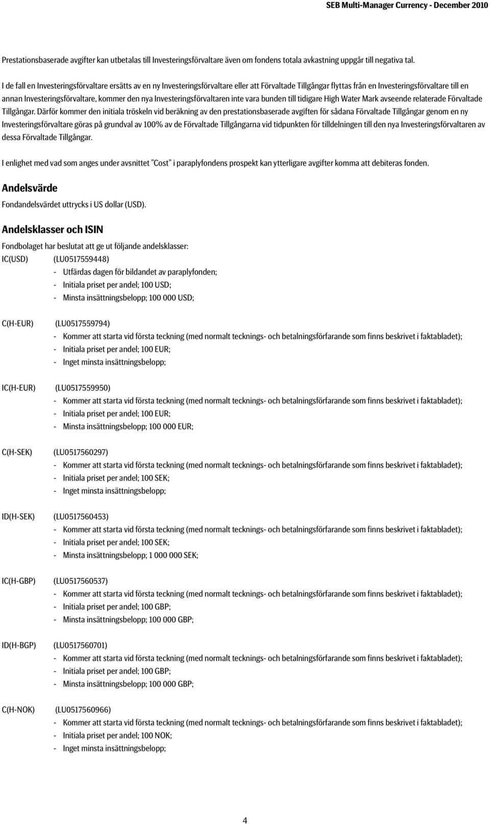 Investeringsförvaltaren inte vara bunden till tidigare High Water Mark avseende relaterade Förvaltade Tillgångar.