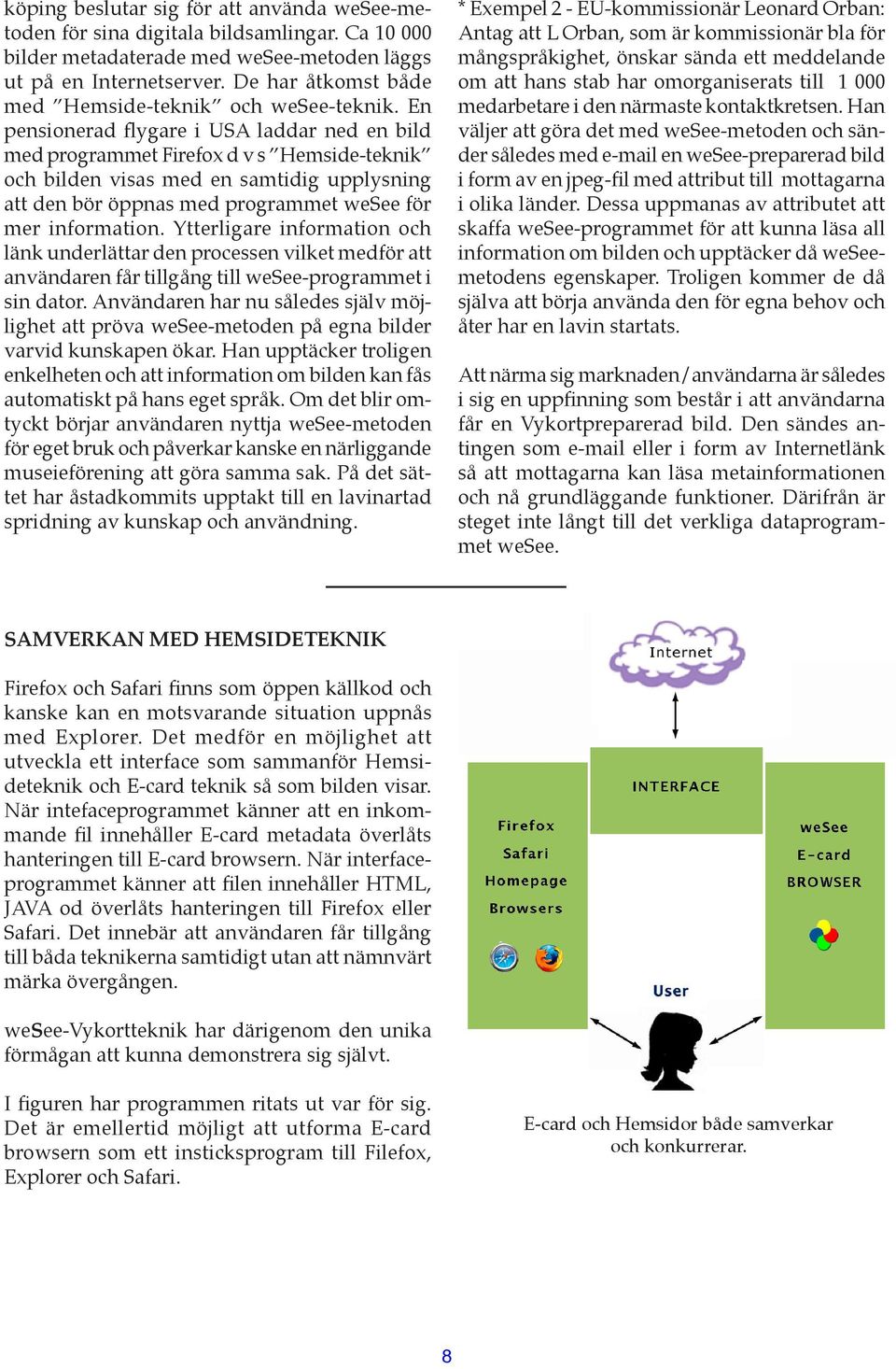 En pensionerad flygare i USA laddar ned en bild med programmet Firefox d v s Hemside-teknik och bilden visas med en samtidig upplysning att den bör öppnas med programmet wesee för mer information.