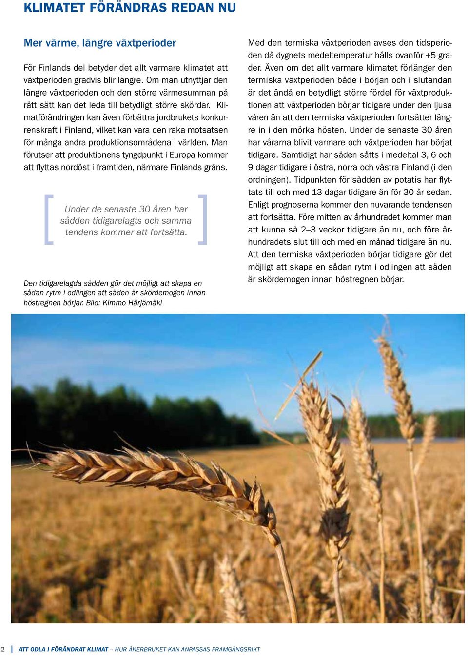 Klimatförändringen kan även förbättra jordbrukets konkurrenskraft i Finland, vilket kan vara den raka motsatsen för många andra produktionsområdena i världen.