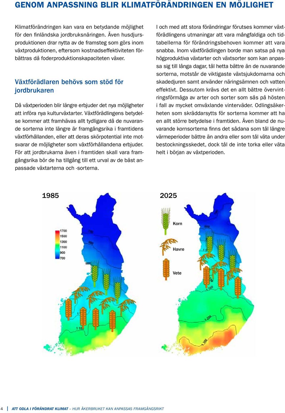 Växtförädlaren behövs som stöd för jordbrukaren Då växtperioden blir längre erbjuder det nya möjligheter att införa nya kulturväxtarter.