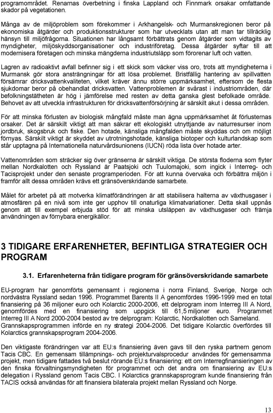 miljöfrågorna. Situationen har långsamt förbättrats genom åtgärder som vidtagits av myndigheter, miljöskyddsorganisationer och industriföretag.