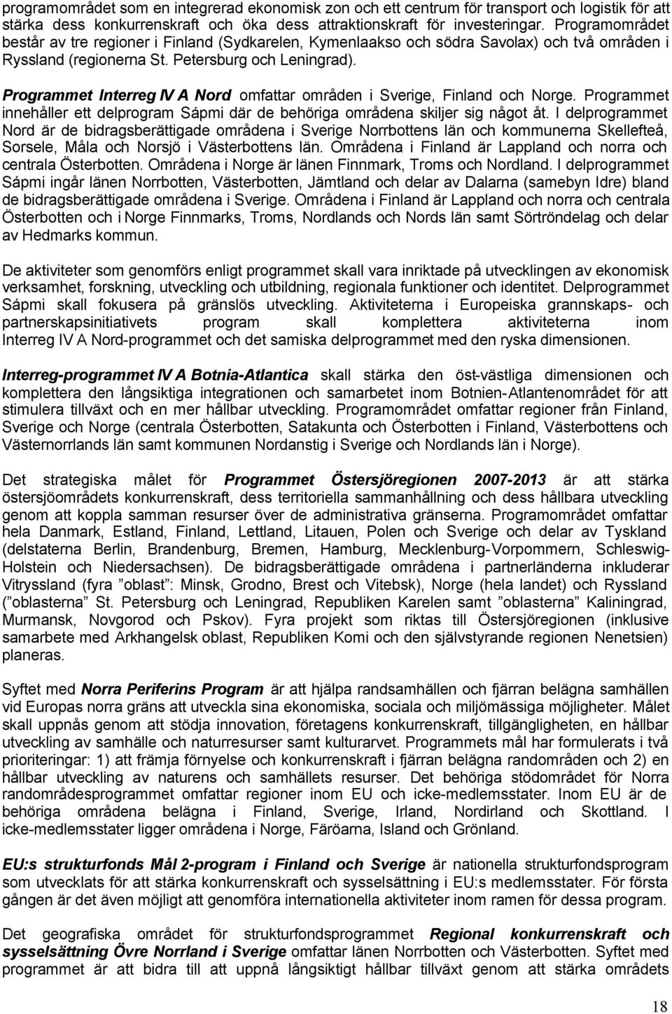 Programmet Interreg IV A Nord omfattar områden i Sverige, Finland och Norge. Programmet innehåller ett delprogram Sápmi där de behöriga områdena skiljer sig något åt.