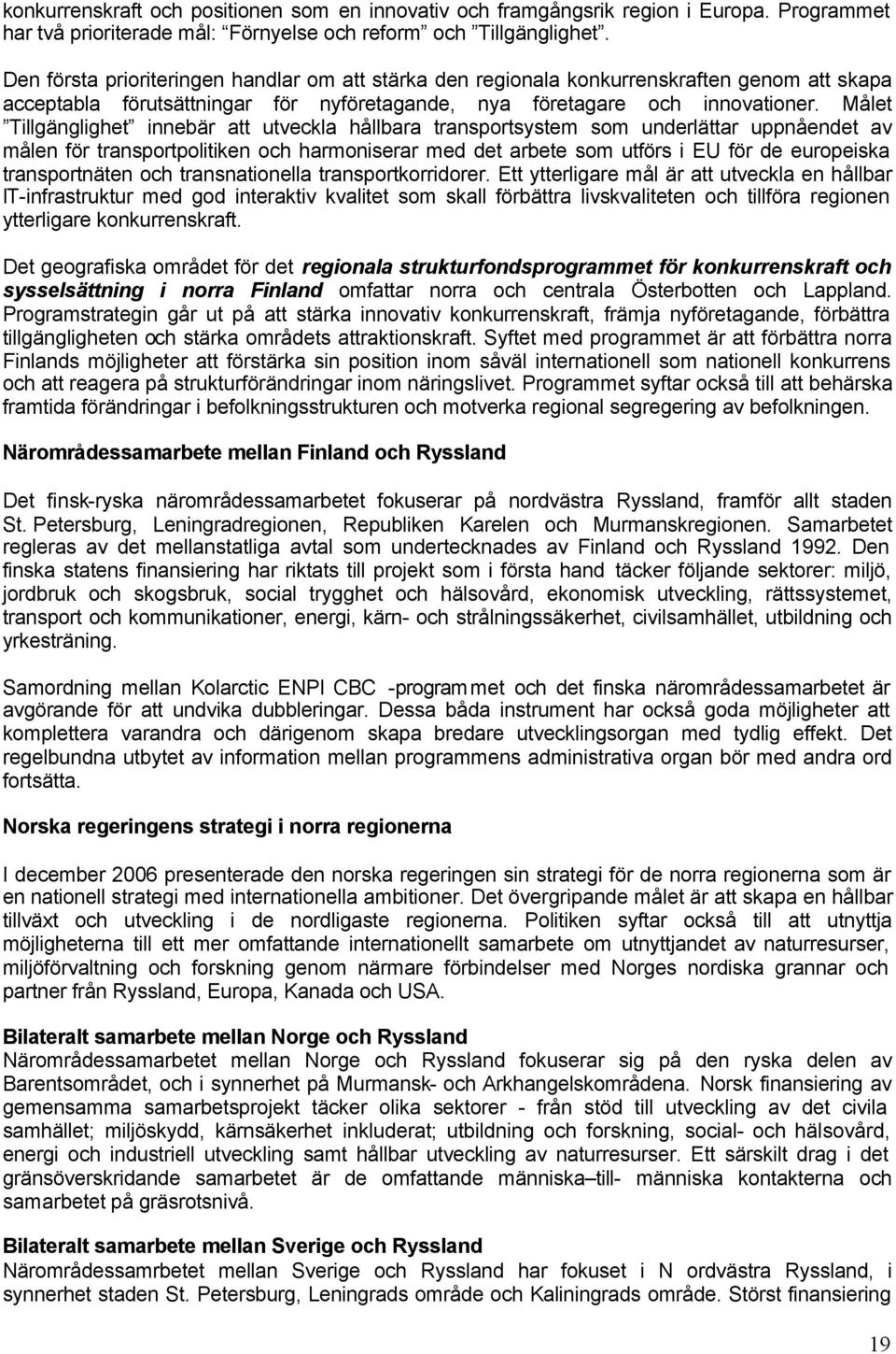 Målet Tillgänglighet innebär att utveckla hållbara transportsystem som underlättar uppnåendet av målen för transportpolitiken och harmoniserar med det arbete som utförs i EU för de europeiska