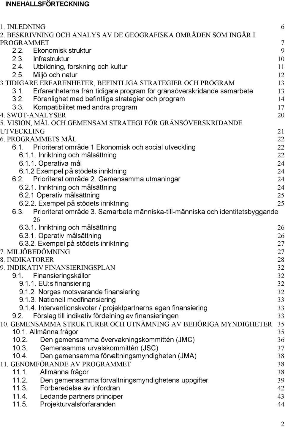 2. Förenlighet med befintliga strategier och program 14 3.3. Kompatibilitet med andra program 17 4. SWOT-ANALYSER 20 5. VISION, MÅL OCH GEMENSAM STRATEGI FÖR GRÄNSÖVERSKRIDANDE UTVECKLING 21 6.