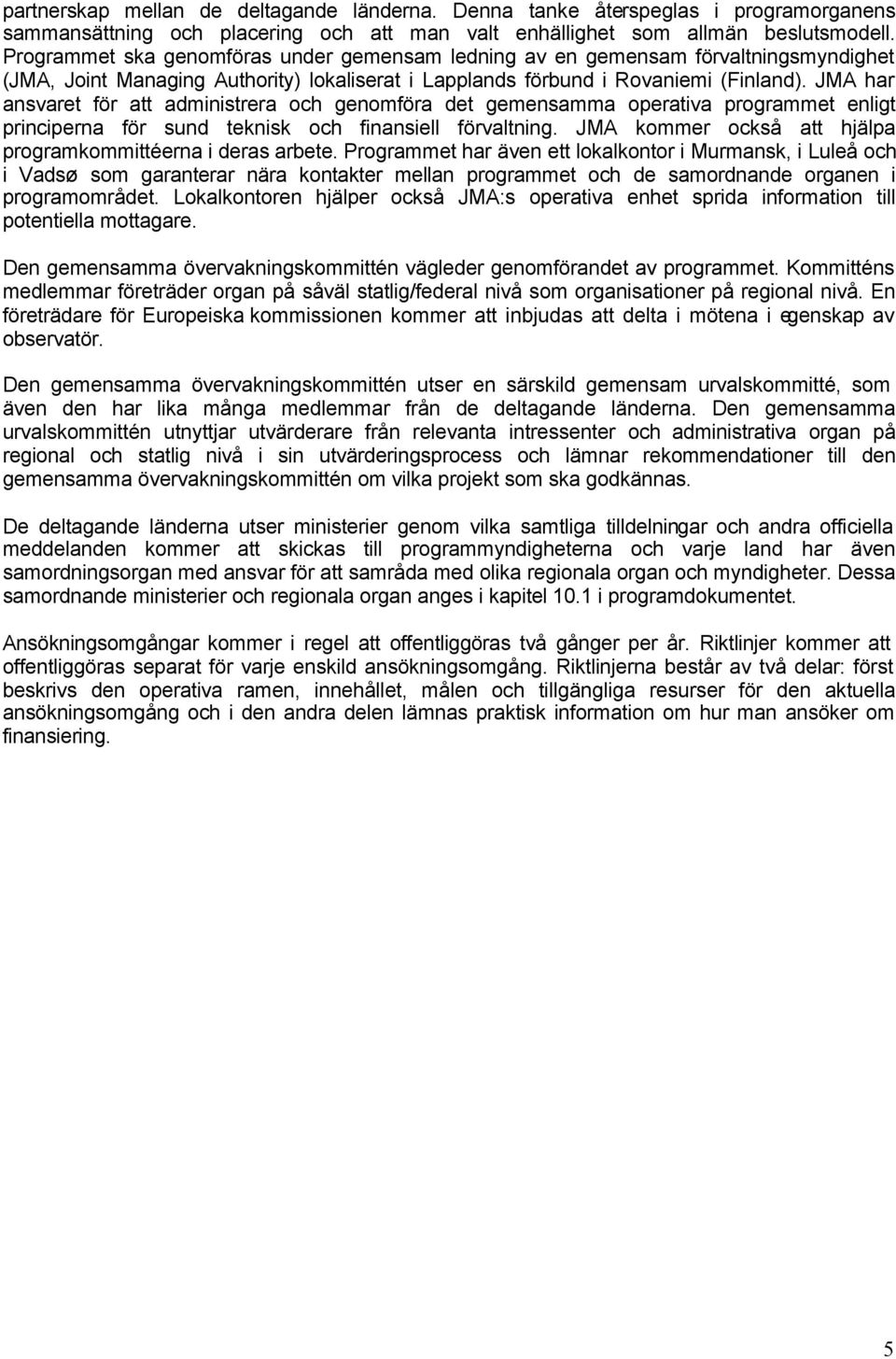 JMA har ansvaret för att administrera och genomföra det gemensamma operativa programmet enligt principerna för sund teknisk och finansiell förvaltning.