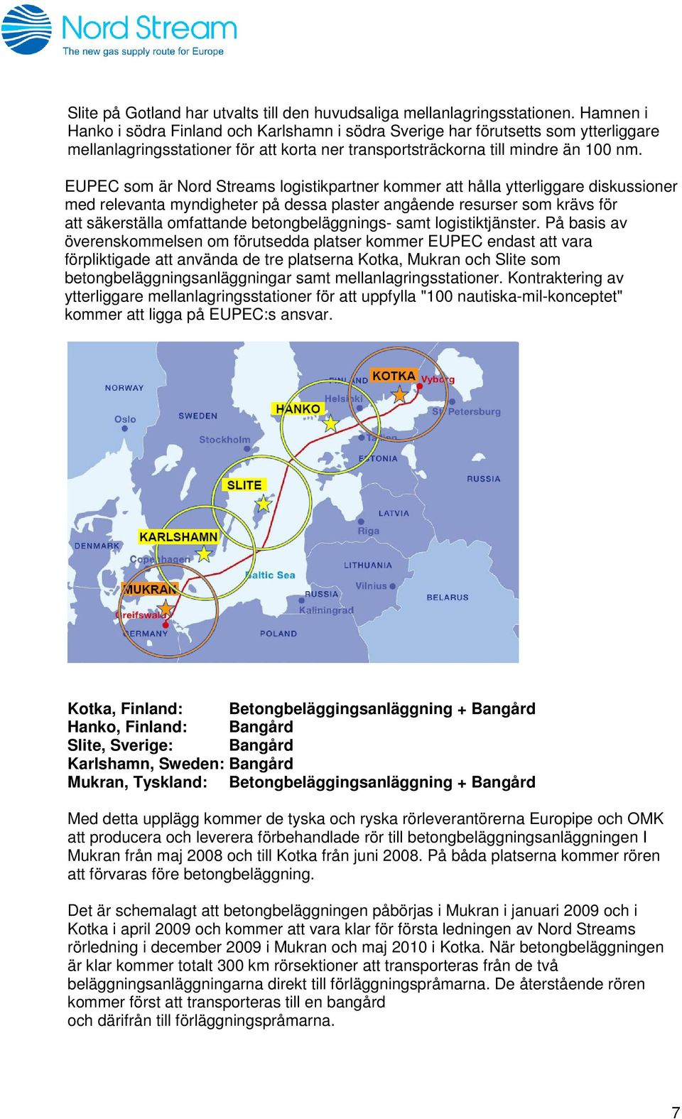 EUPEC som är Nord Streams logistikpartner kommer att hålla ytterliggare diskussioner med relevanta myndigheter på dessa plaster angående resurser som krävs för att säkerställa omfattande