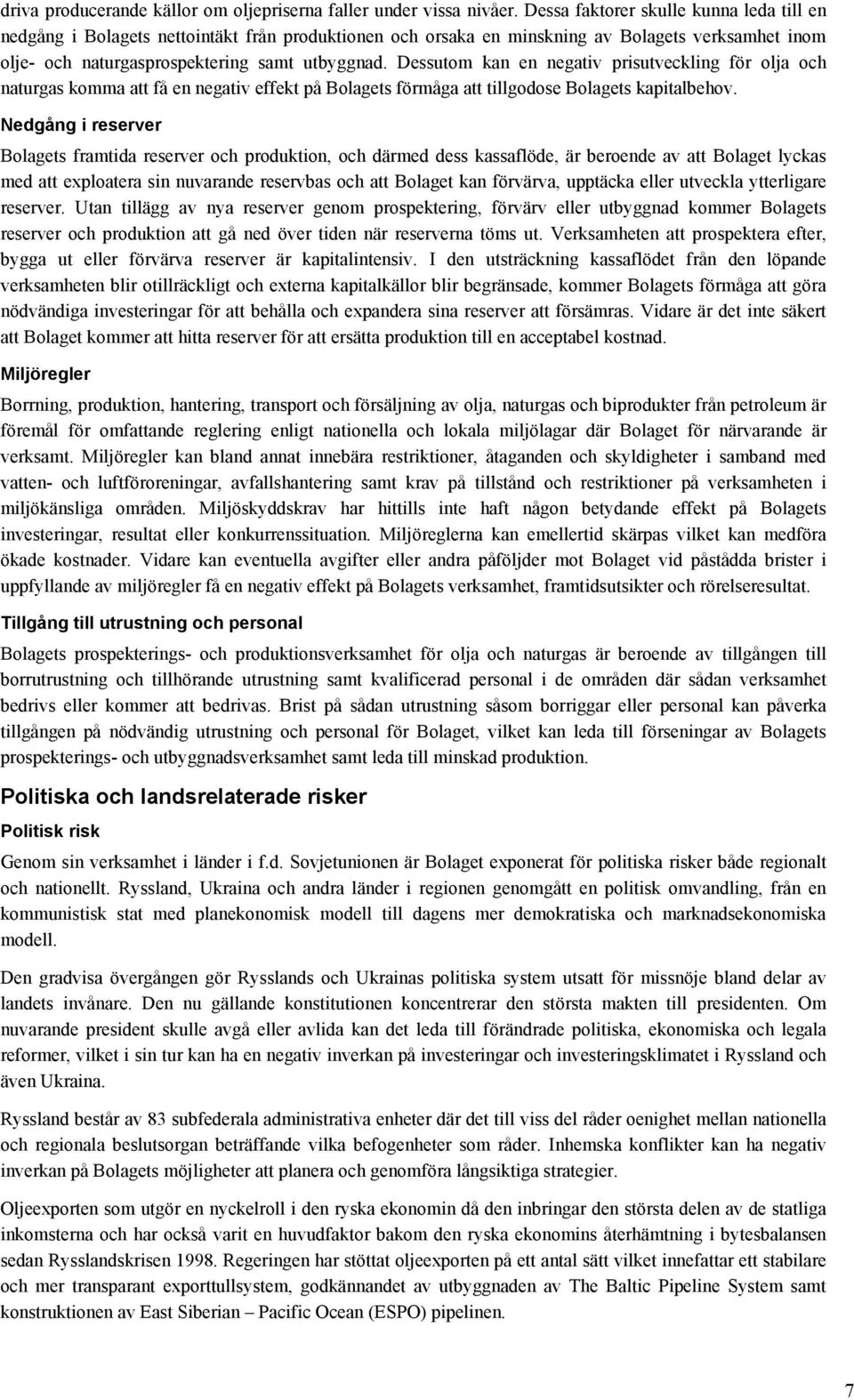 Dessutom kan en negativ prisutveckling för olja och naturgas komma att få en negativ effekt på Bolagets förmåga att tillgodose Bolagets kapitalbehov.