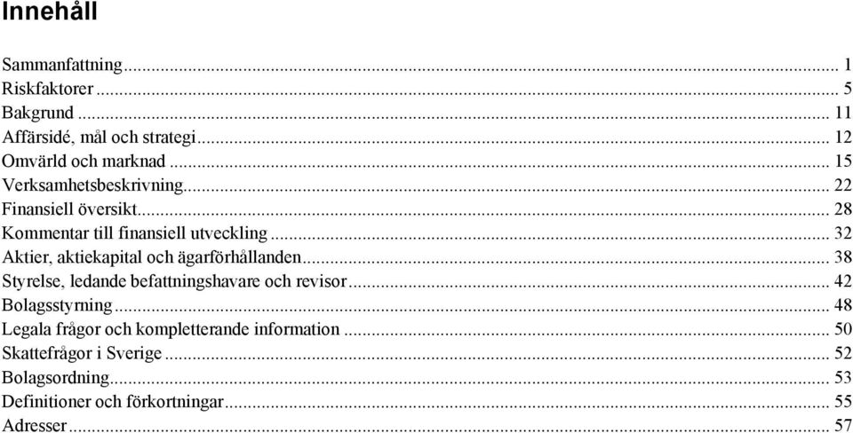 .. 32 Aktier, aktiekapital och ägarförhållanden... 38 Styrelse, ledande befattningshavare och revisor... 42 Bolagsstyrning.