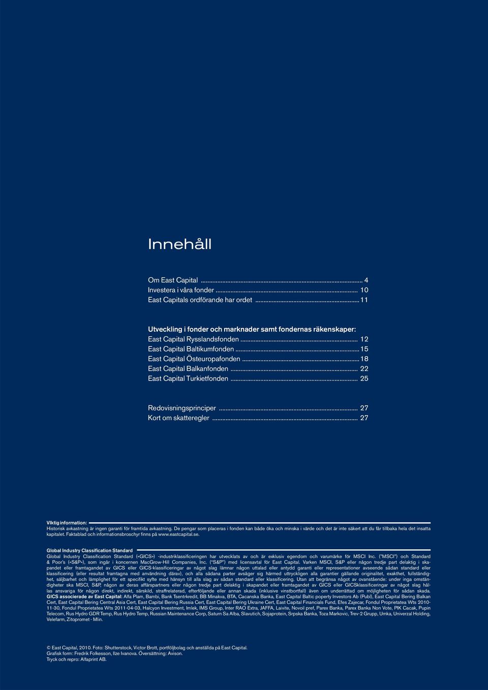 ..11 Utveckling i fonder och marknader samt fondernas räkenskaper: East Capital Rysslandsfonden... 12 East Capital Baltikumfonden...15 East Capital Östeuropafonden...18 East Capital Balkanfonden.