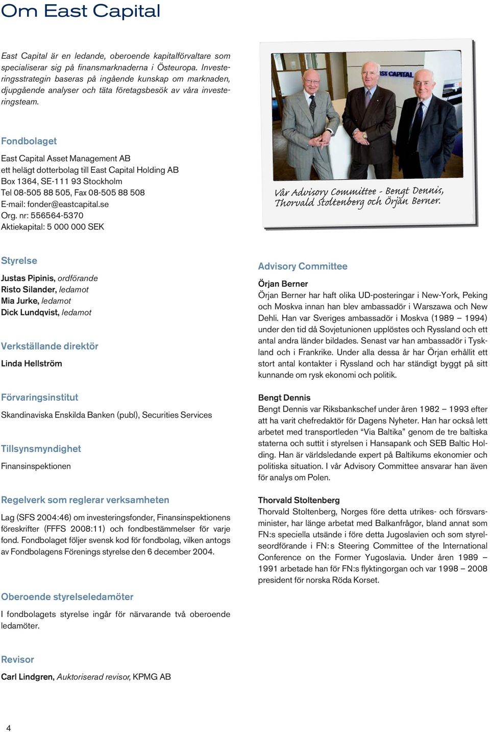 Fondbolaget East Capital Asset Management AB ett helägt dotterbolag till East Capital Holding AB Box 1364, SE-111 93 Stockholm Tel 08-505 88 505, Fax 08-505 88 508 E-mail: fonder@eastcapital.se Org.