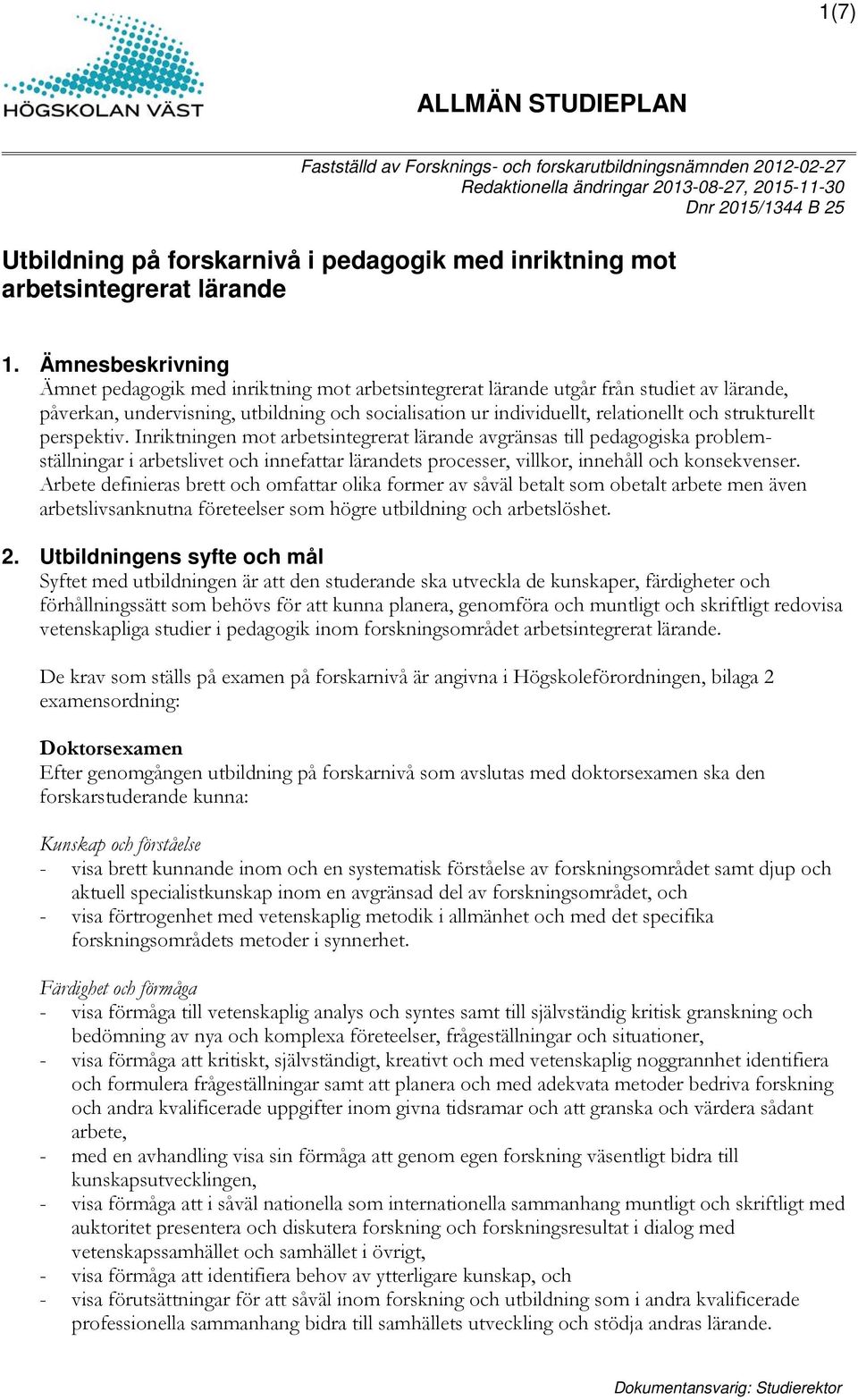 Ämnesbeskrivning Ämnet pedagogik med inriktning mot arbetsintegrerat lärande utgår från studiet av lärande, påverkan, undervisning, utbildning och socialisation ur individuellt, relationellt och