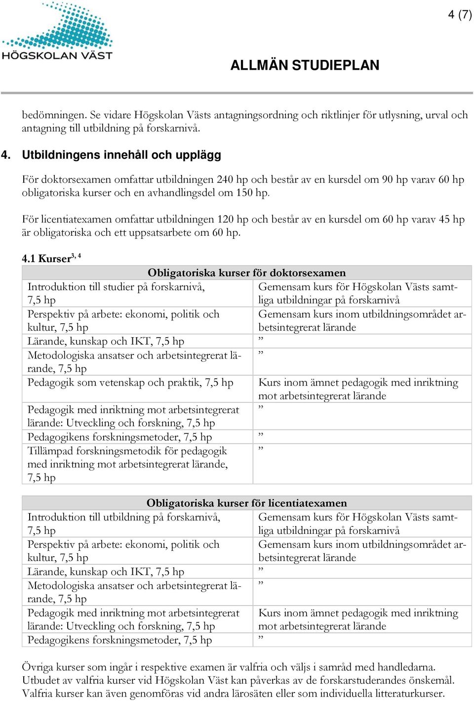 För licentiatexamen omfattar utbildningen 120 hp och består av en kursdel om 60 hp varav 45