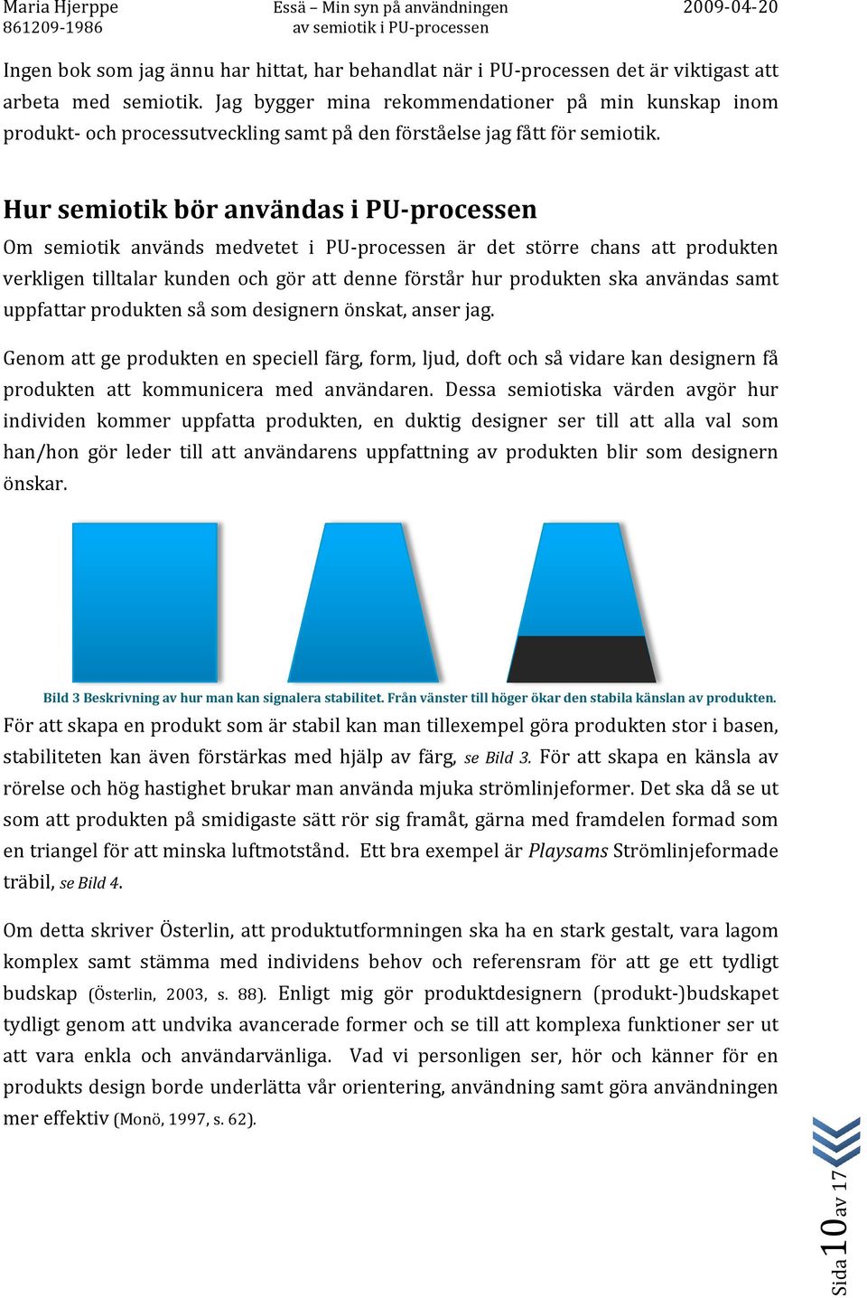 Hur semiotik bör användas i PU-processen Om semiotik används medvetet i PU-processen är det större chans att produkten verkligen tilltalar kunden och gör att denne förstår hur produkten ska användas