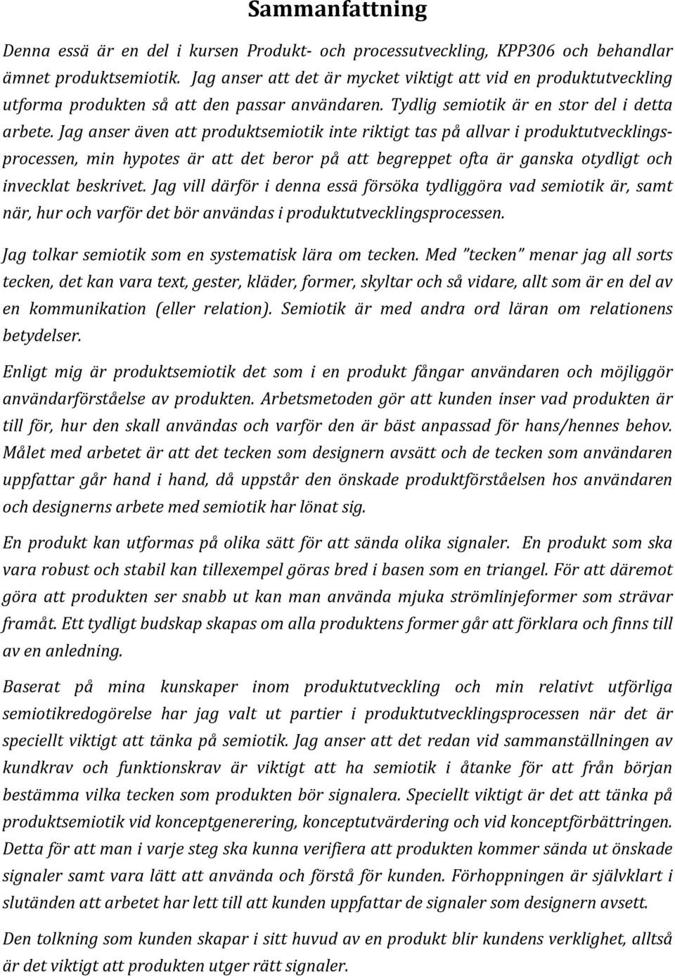 Jag anser även att produktsemiotik inte riktigt tas på allvar i produktutvecklingsprocessen, min hypotes är att det beror på att begreppet ofta är ganska otydligt och invecklat beskrivet.