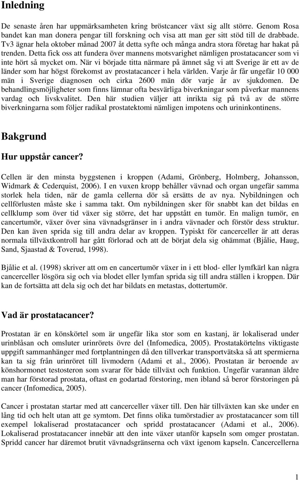 Detta fick oss att fundera över mannens motsvarighet nämligen prostatacancer som vi inte hört så mycket om.