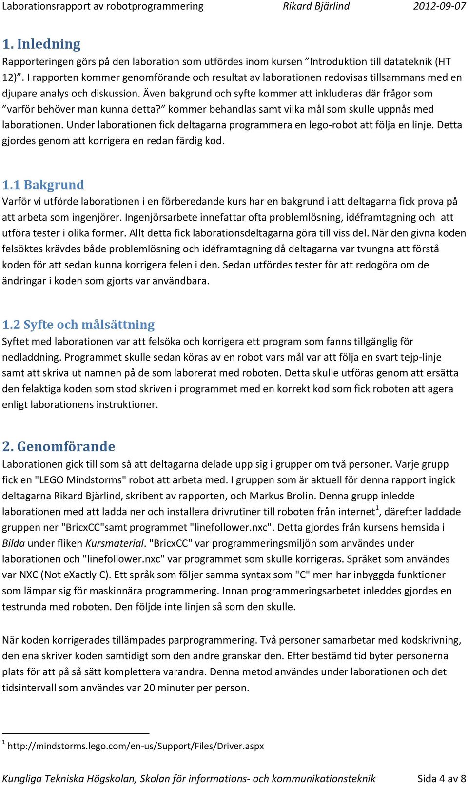 Även bakgrund och syfte kommer att inkluderas där frågor som varför behöver man kunna detta? kommer behandlas samt vilka mål som skulle uppnås med laborationen.