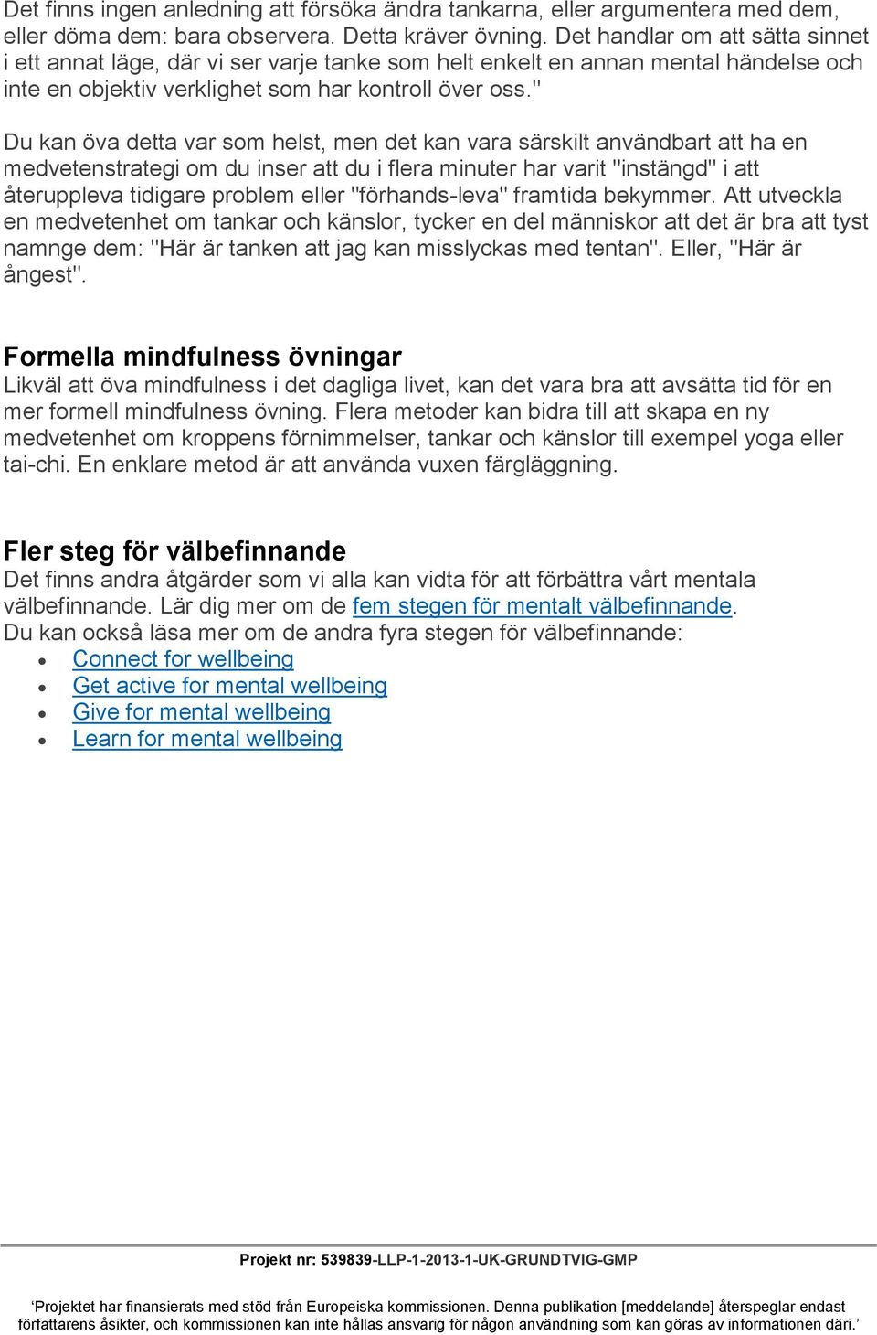 " Du kan öva detta var som helst, men det kan vara särskilt användbart att ha en medvetenstrategi om du inser att du i flera minuter har varit "instängd" i att återuppleva tidigare problem eller