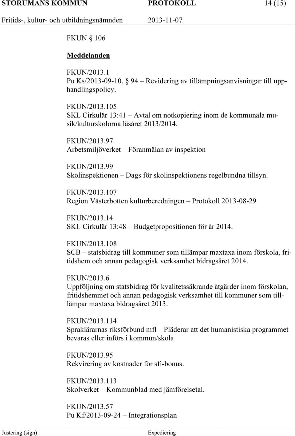 14 SKL Cirkulär 13:48 Budgetpropositionen för år 2014. FKUN/2013.108 SCB statsbidrag till kommuner som tillämpar maxtaxa inom förskola, fritidshem och annan pedagogisk verksamhet bidragsåret 2014.