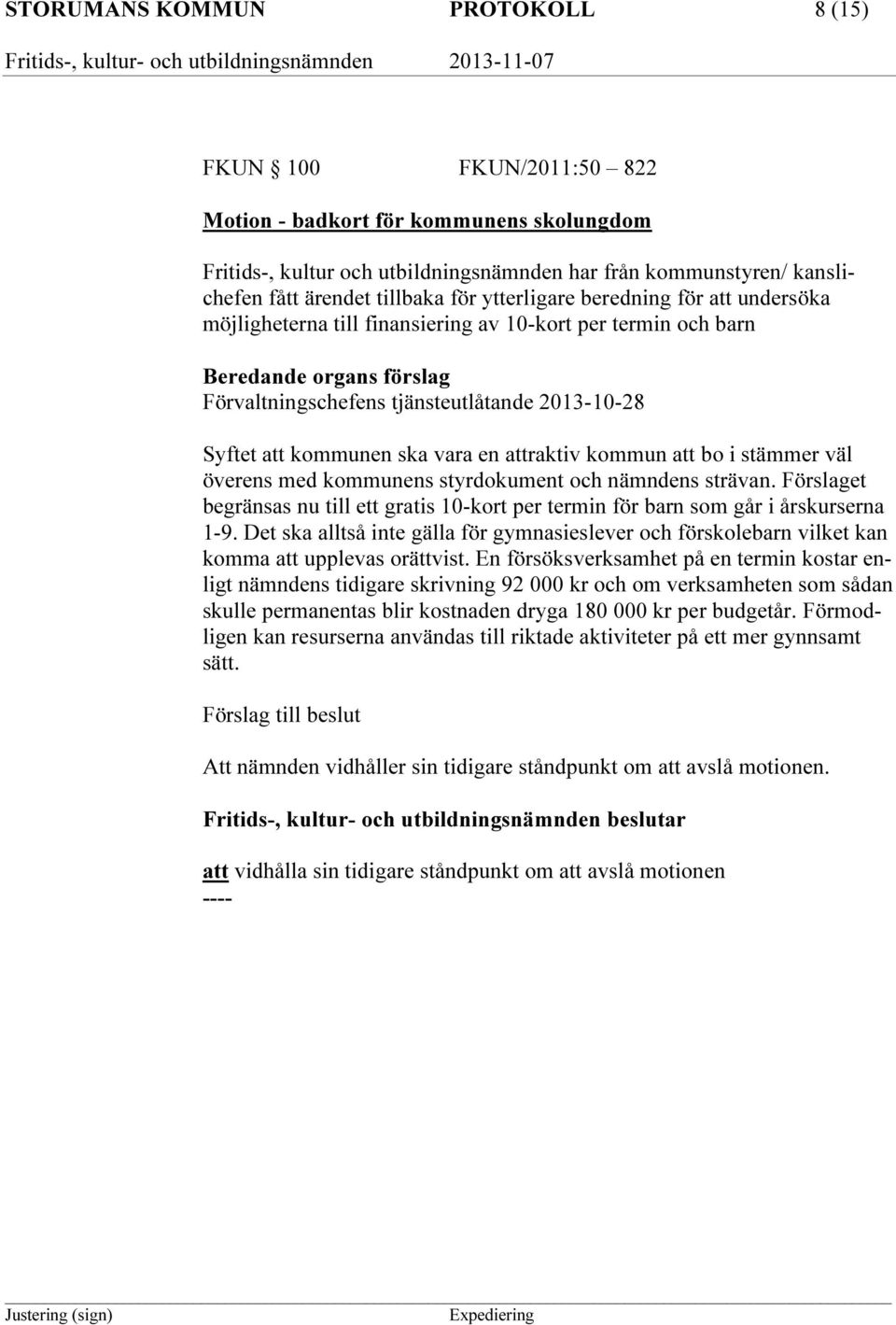 ska vara en attraktiv kommun att bo i stämmer väl överens med kommunens styrdokument och nämndens strävan. Förslaget begränsas nu till ett gratis 10-kort per termin för barn som går i årskurserna 1-9.