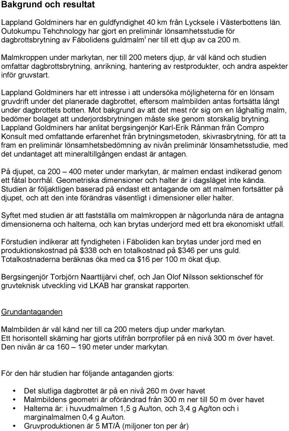 Malmkroppen under markytan, ner till 200 meters djup, är väl känd och studien omfattar dagbrottsbrytning, anrikning, hantering av restprodukter, och andra aspekter inför gruvstart.